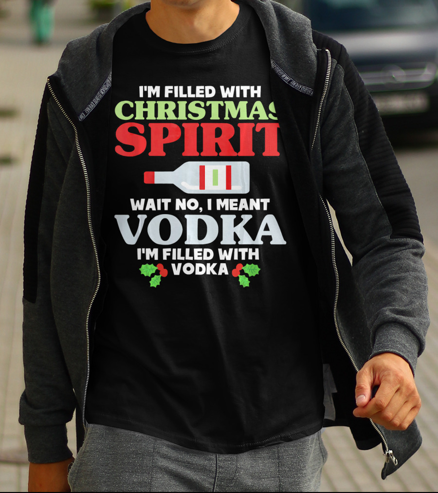 I'm Filled With Christmas Spirit Vodka Meant Vodka T-Shirt