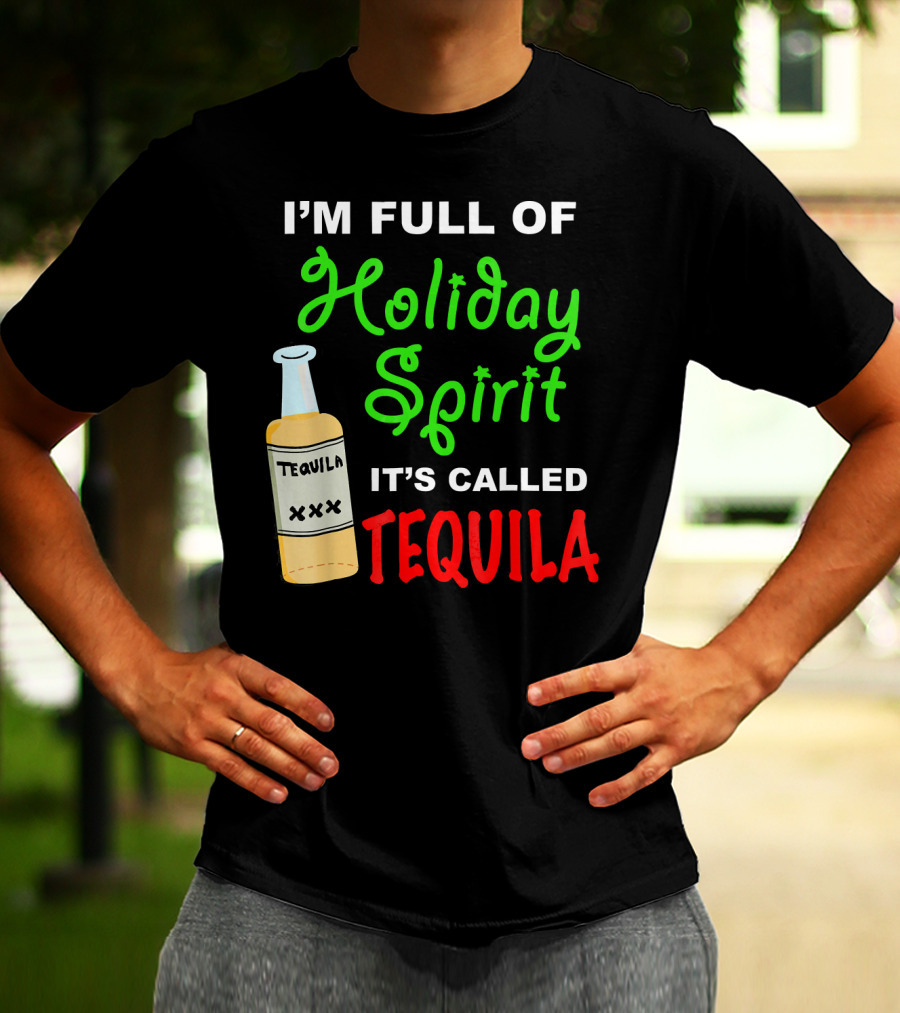 I'm Full Of Holiday Spirit It's Called Tequila T-Shirt