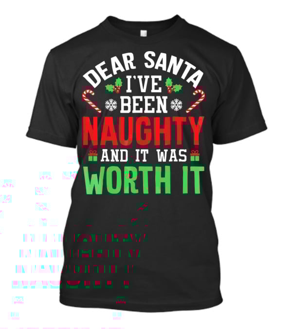 Dear Santa I've Been Naughty And It Was Worth It Candy Canes Snowflakes Holly Leafs T-Shirt