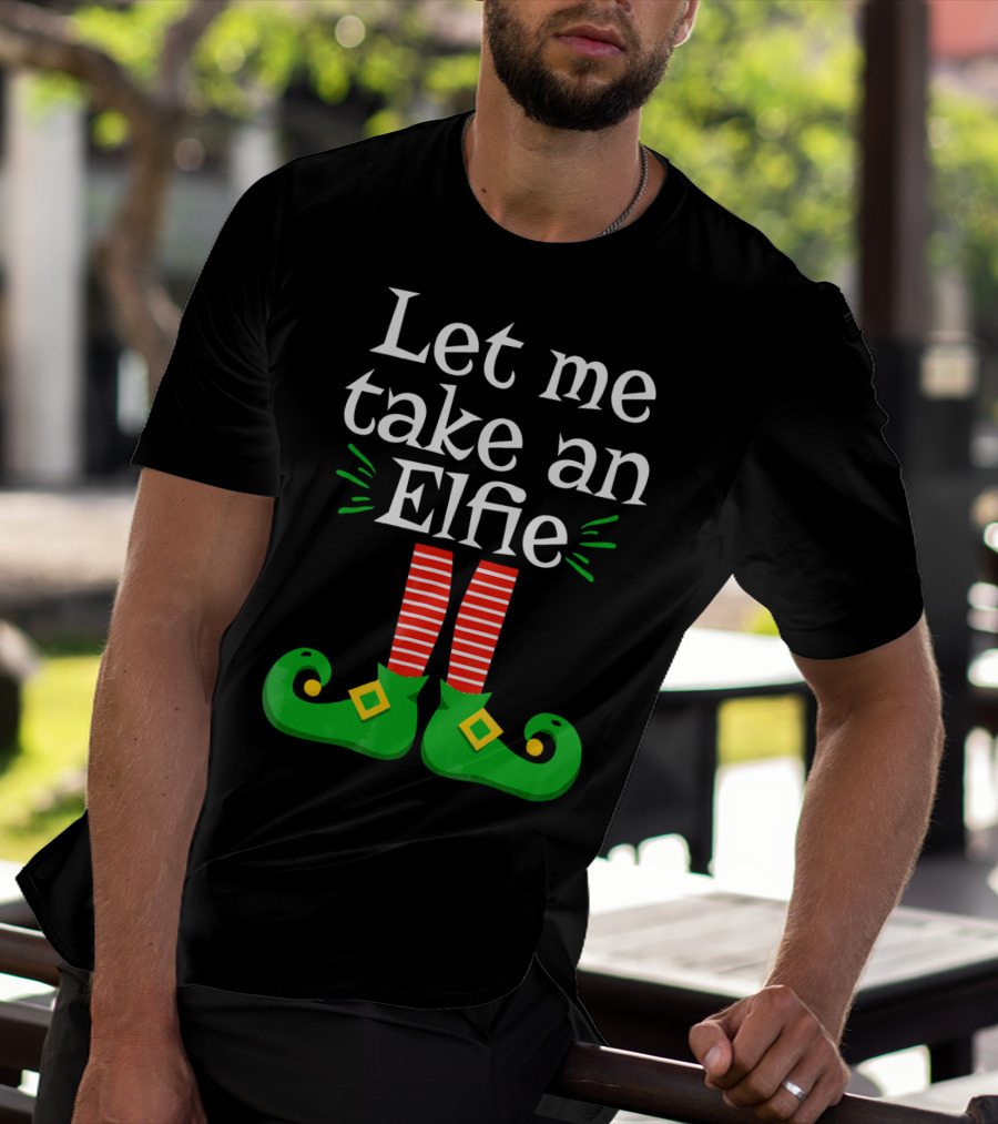 Let Me Take An Elfie Green Shoes Red Striped Legs Elf Selfie T-Shirt