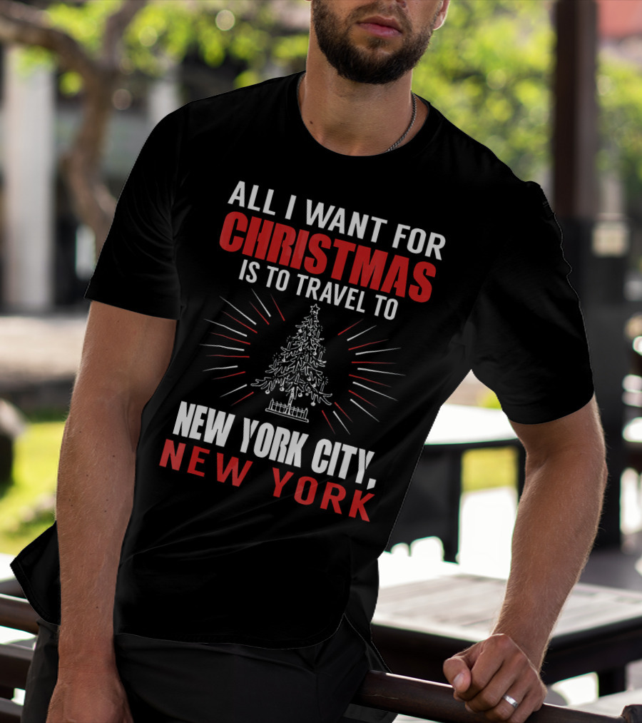 All I Want For Christmas Is To Travel To New York City New York T-Shirt