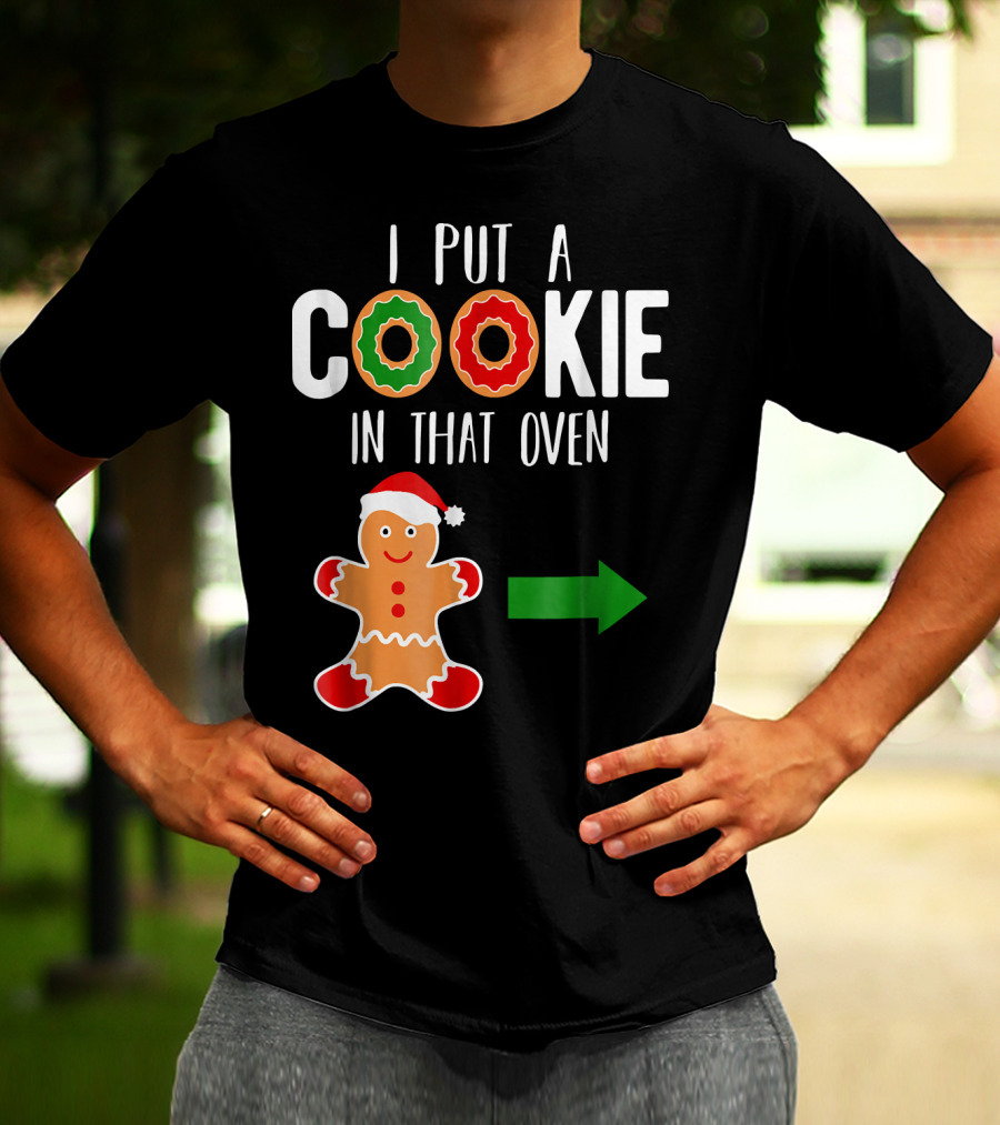 I Put A Cookie In That Oven Dad Gingerbread Christmas Holiday T-Shirt