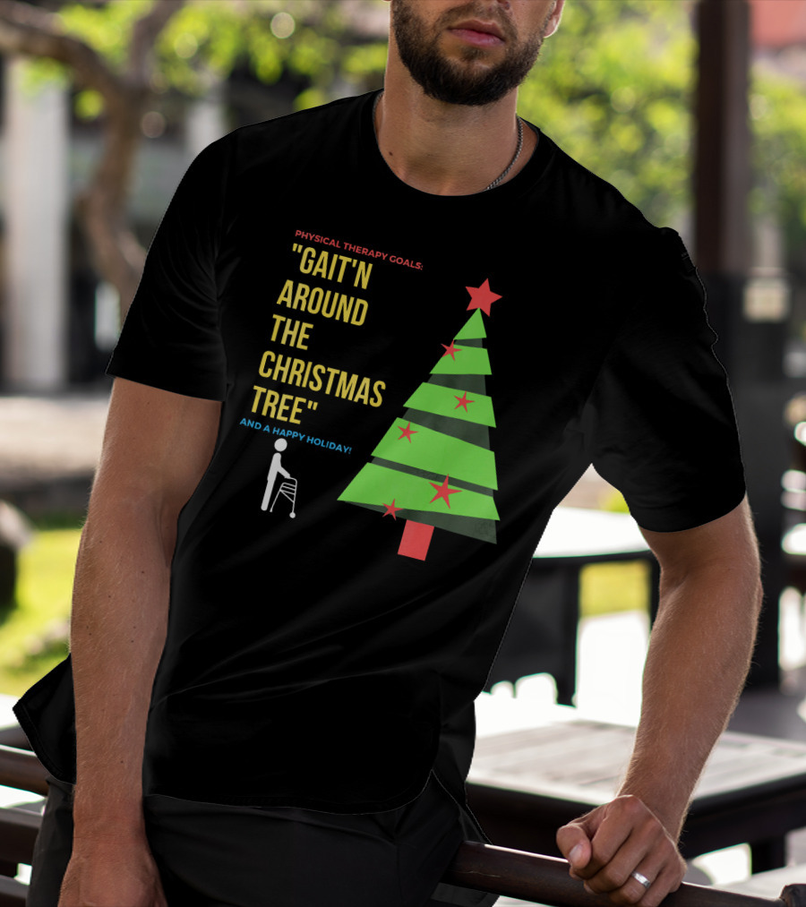 Physical Therapy Goals Gait'n Around The Christmas Tree And A Happy Holiday T-Shirt