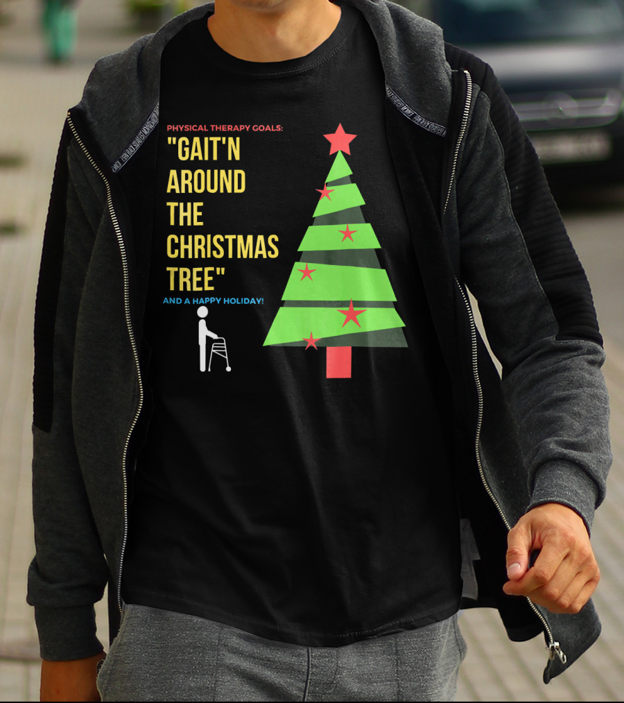 Physical Therapy Goals Gait'n Around The Christmas Tree And A Happy Holiday T-Shirt