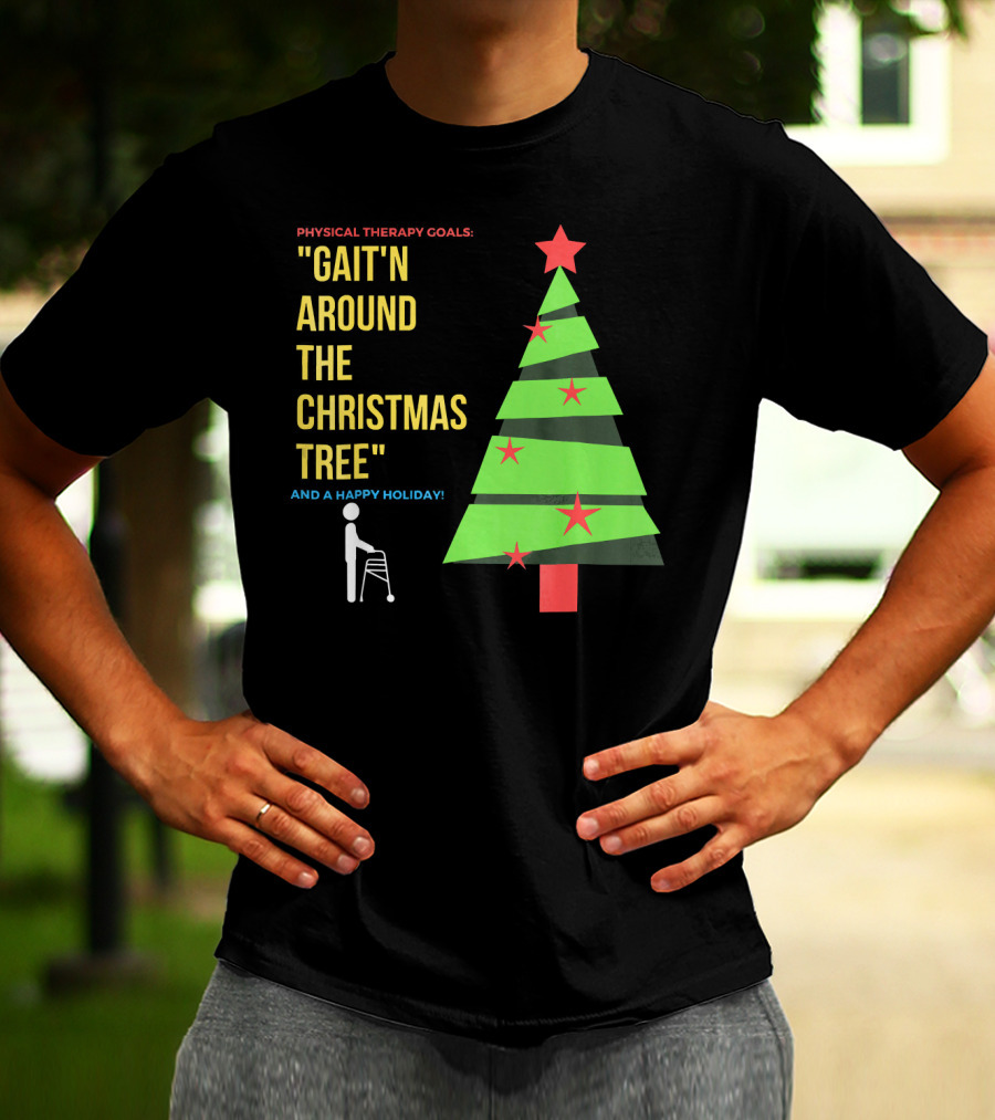 Physical Therapy Goals Gait'n Around The Christmas Tree And A Happy Holiday T-Shirt