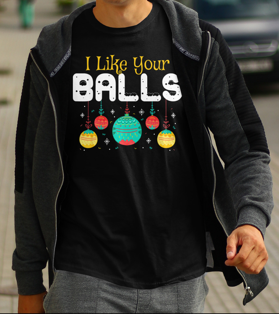 I Like Your Balls Christmas Hilarious Jokes T-Shirt