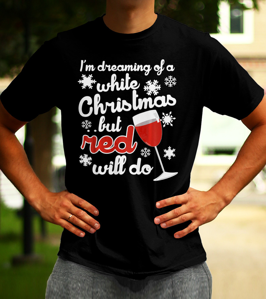 I'm Dreaming Of A White Christmas But Red Will Do Snowflakes Wine Glass T-Shirt