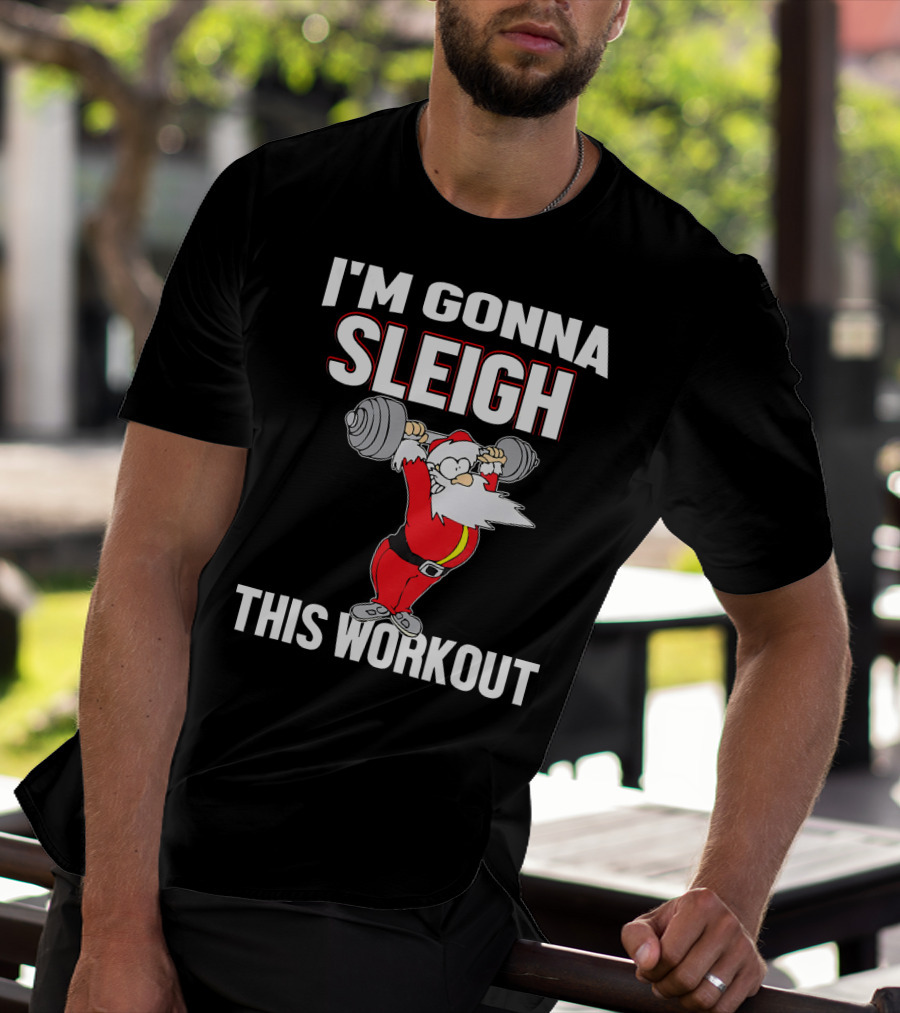 I'm Gonna Sleigh This Workout Santa Lifting Weights T-Shirt
