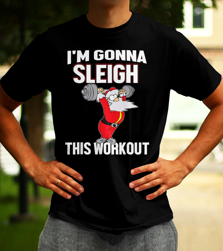 I'm Gonna Sleigh This Workout Santa Lifting Weights T-Shirt