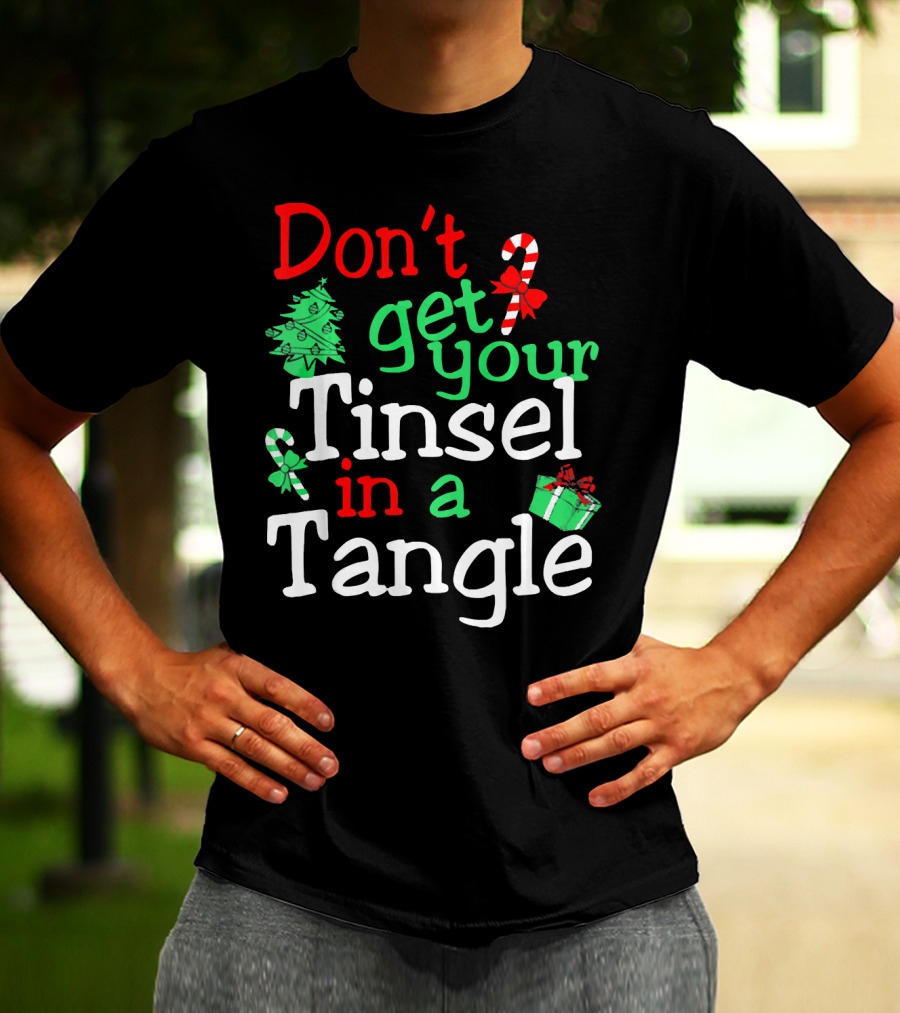 Don't Get Your Tinsel In A Tangle Christmas Tree Candy Cane Gift T-Shirt