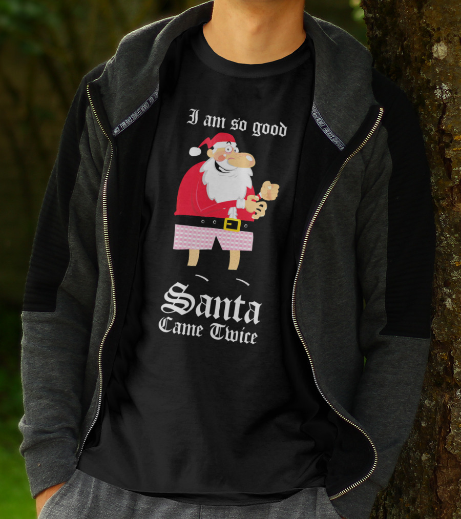 I Am So Good Santa Came Twice Naughty XMas Adult Joke T-Shirt