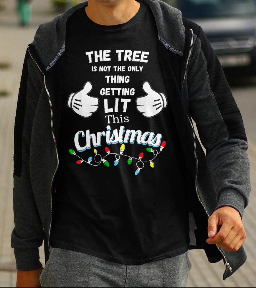 The Tree Is Not The Only Thing Getting Lit This Christmas T-Shirt