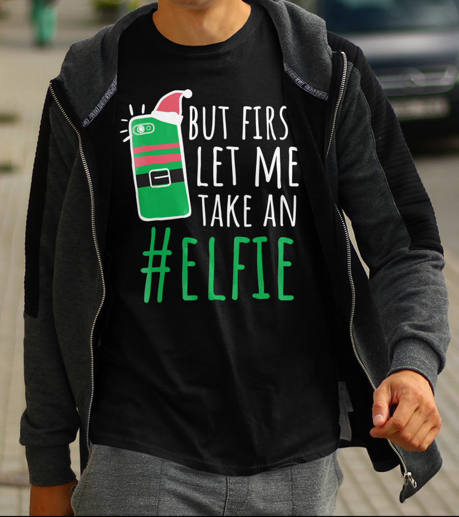 But First Let Me Take An #Elfie Funny Elf Santa Hat Phone T-Shirt