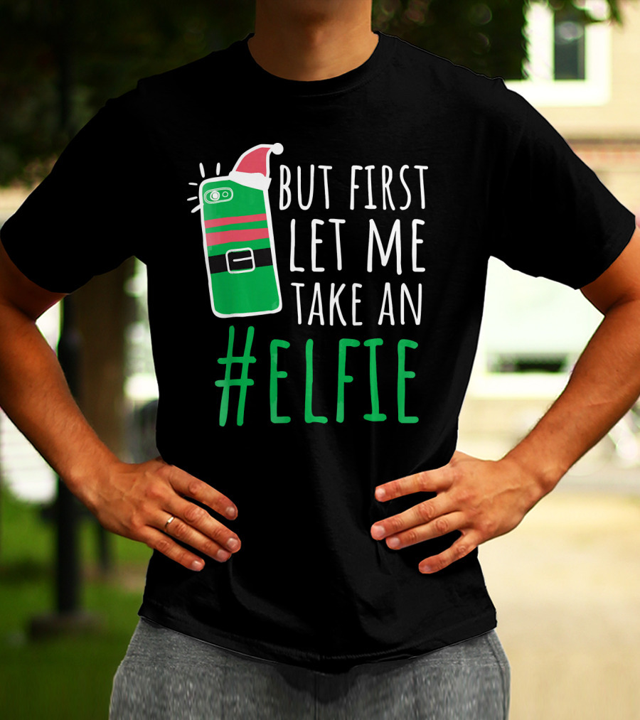But First Let Me Take An #Elfie Funny Elf Santa Hat Phone T-Shirt