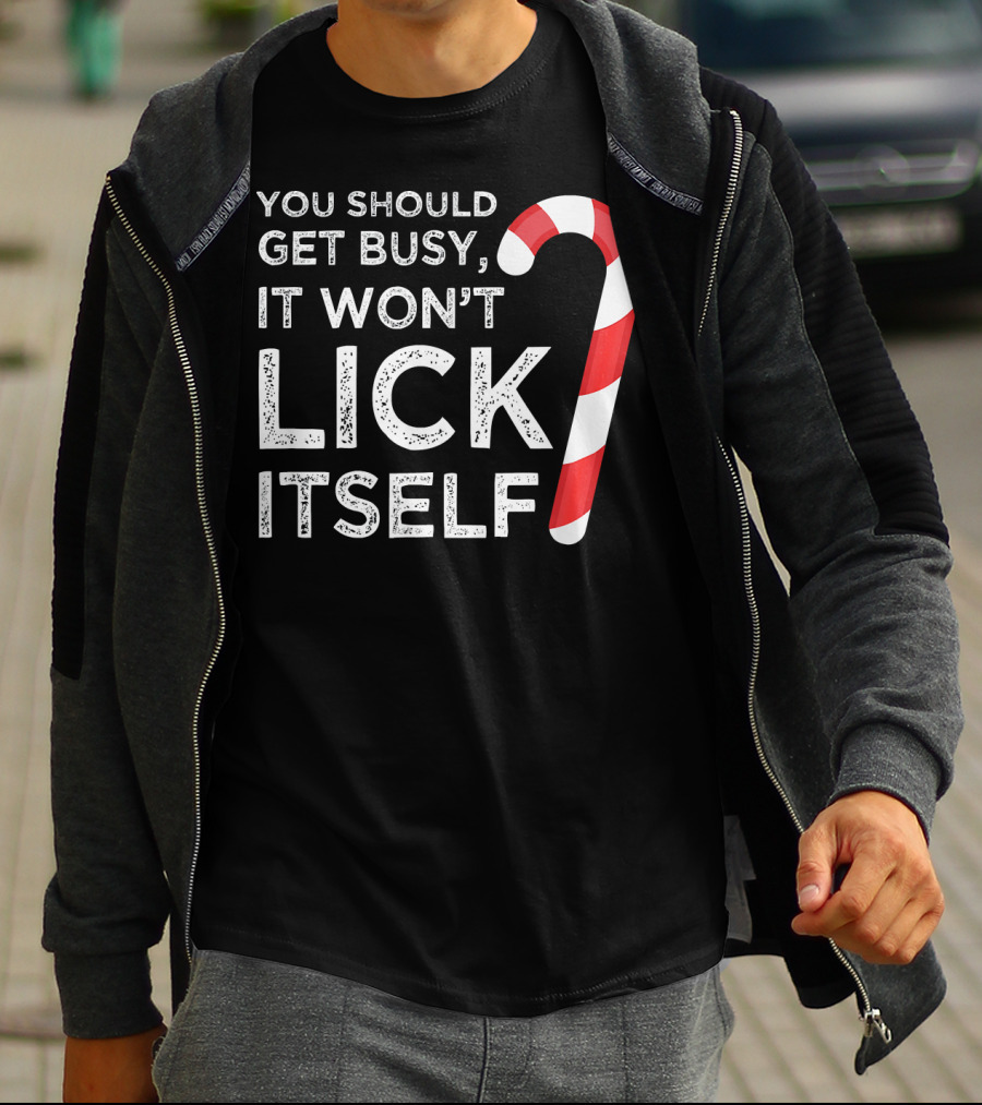 You Should Get Busy It Won't Lick Itself Candy Cane T-Shirt