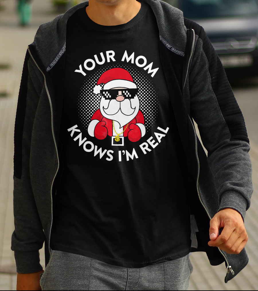 Your Mom Knows I'm Real Christmas Santa T-Shirt