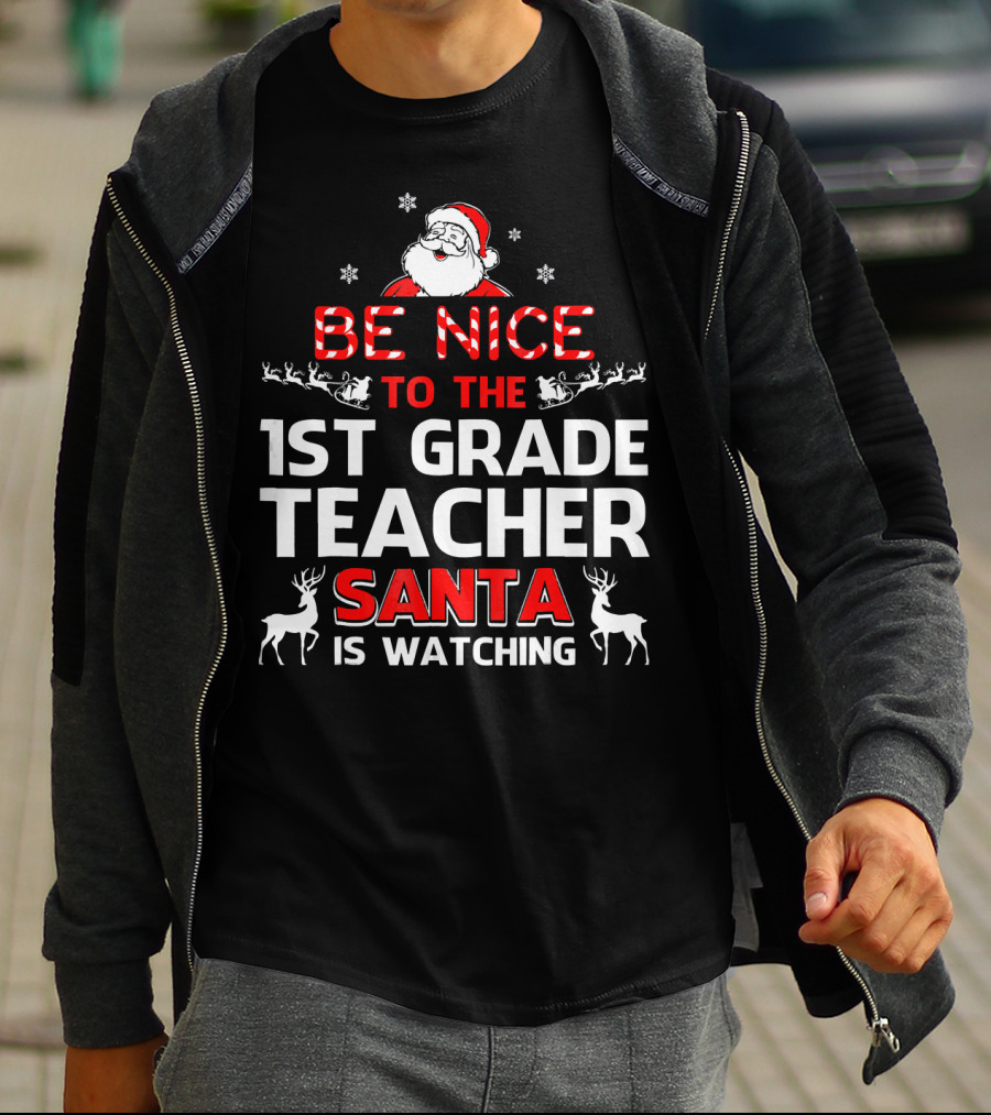 Be Nice To The 1st Grade Teacher Santa Is Watching T-Shirt