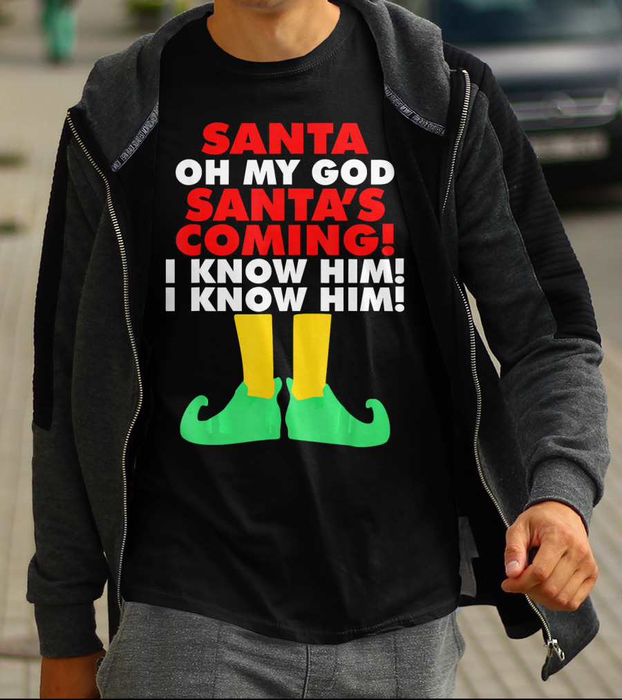 Santa Oh My God Santa's Coming I Know Him I Know Him T-Shirt