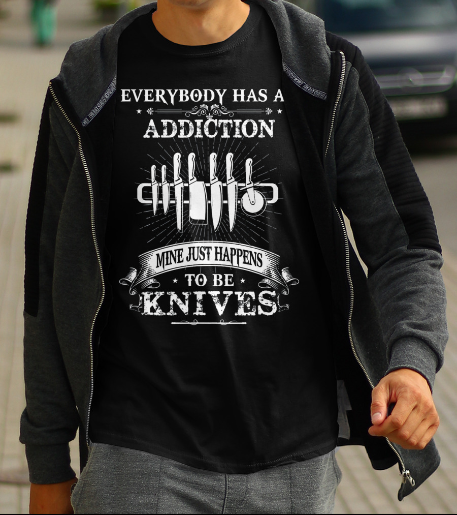 Everybody Has An Addiction Mine Just Happens To Be Knives T-Shirt