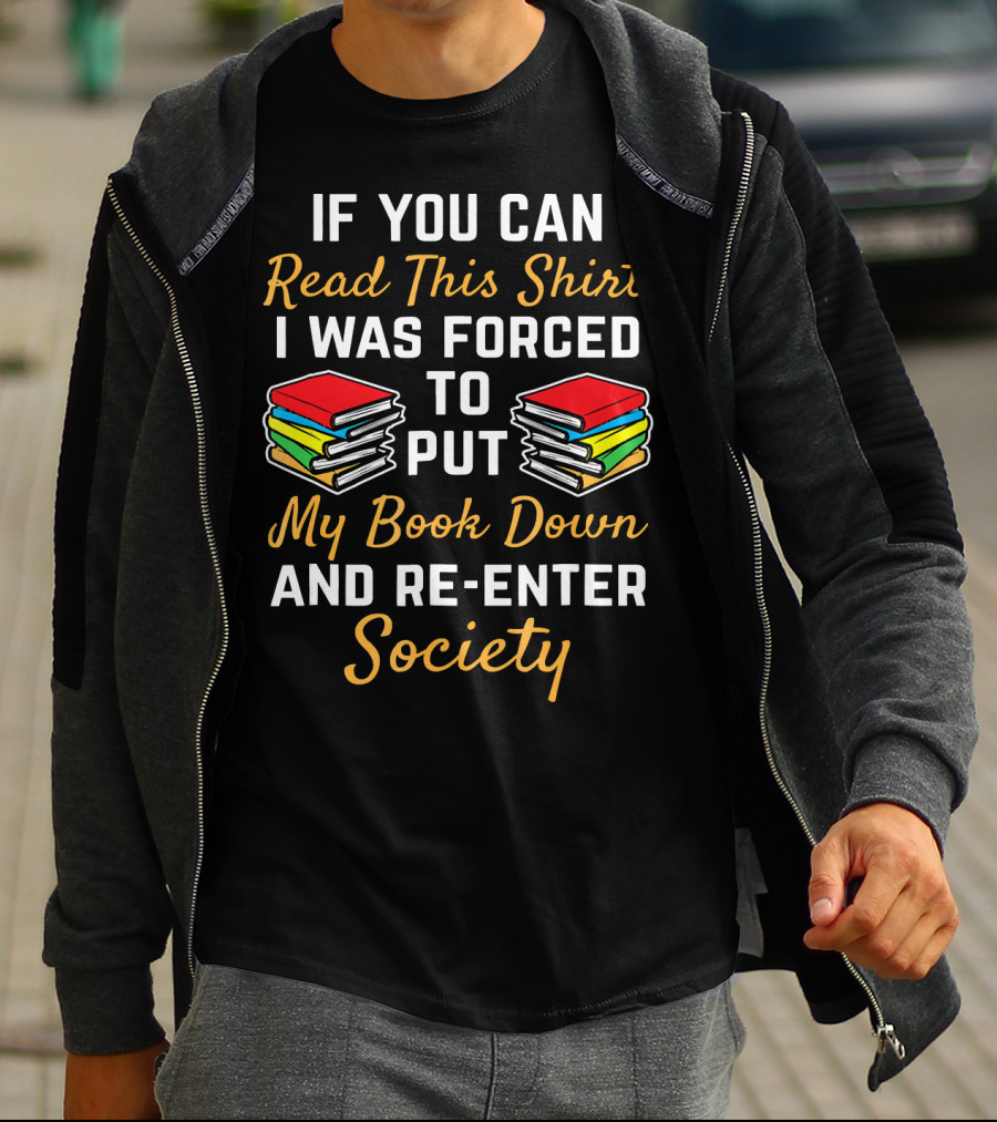 Forced To Put My Book Down And Re-Enter Society Bookworm T-Shirt