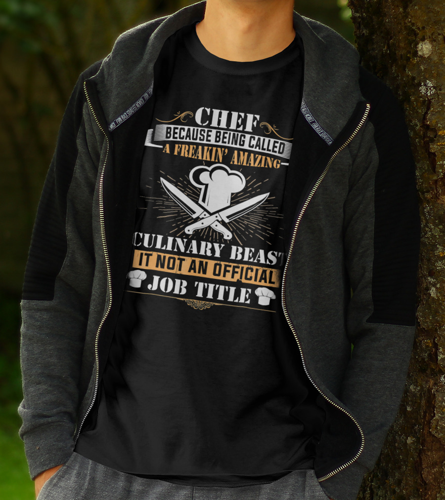 Chef Because Being Called A Freakin' Amazing Culinary Beast It Not An Official Job Title T-Shirt