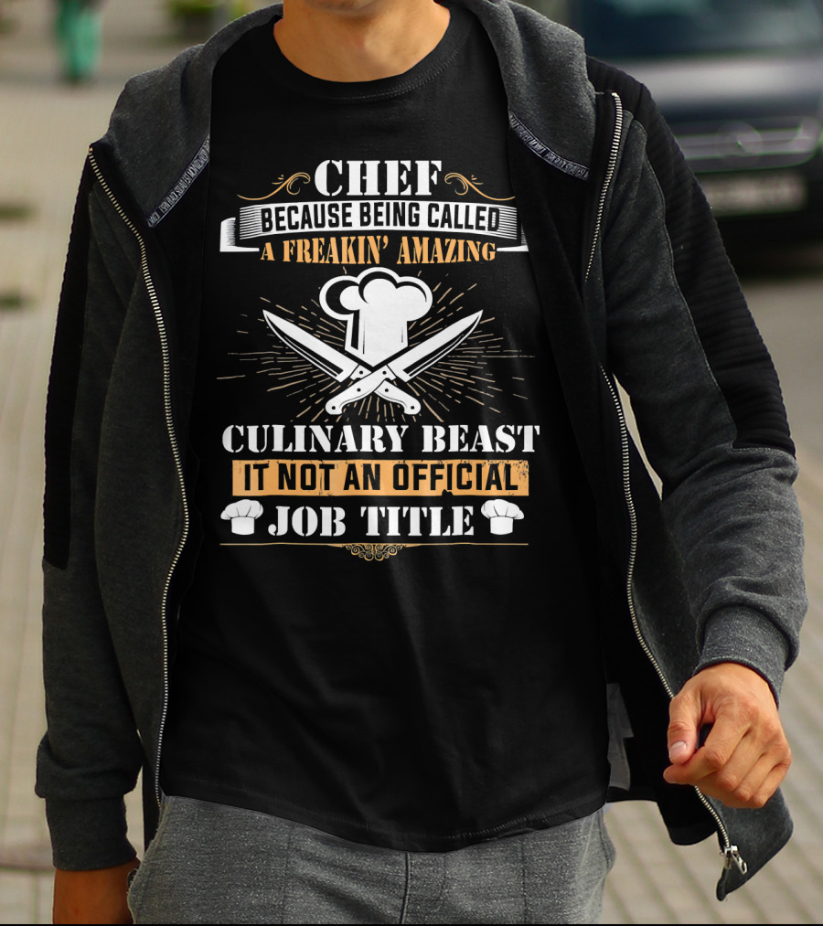 Chef Because Being Called A Freakin' Amazing Culinary Beast It Not An Official Job Title T-Shirt