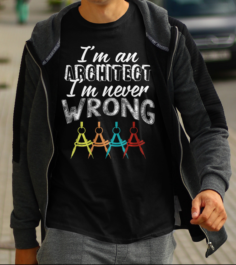 I'm An Architect I'm Never Wrong T-Shirt