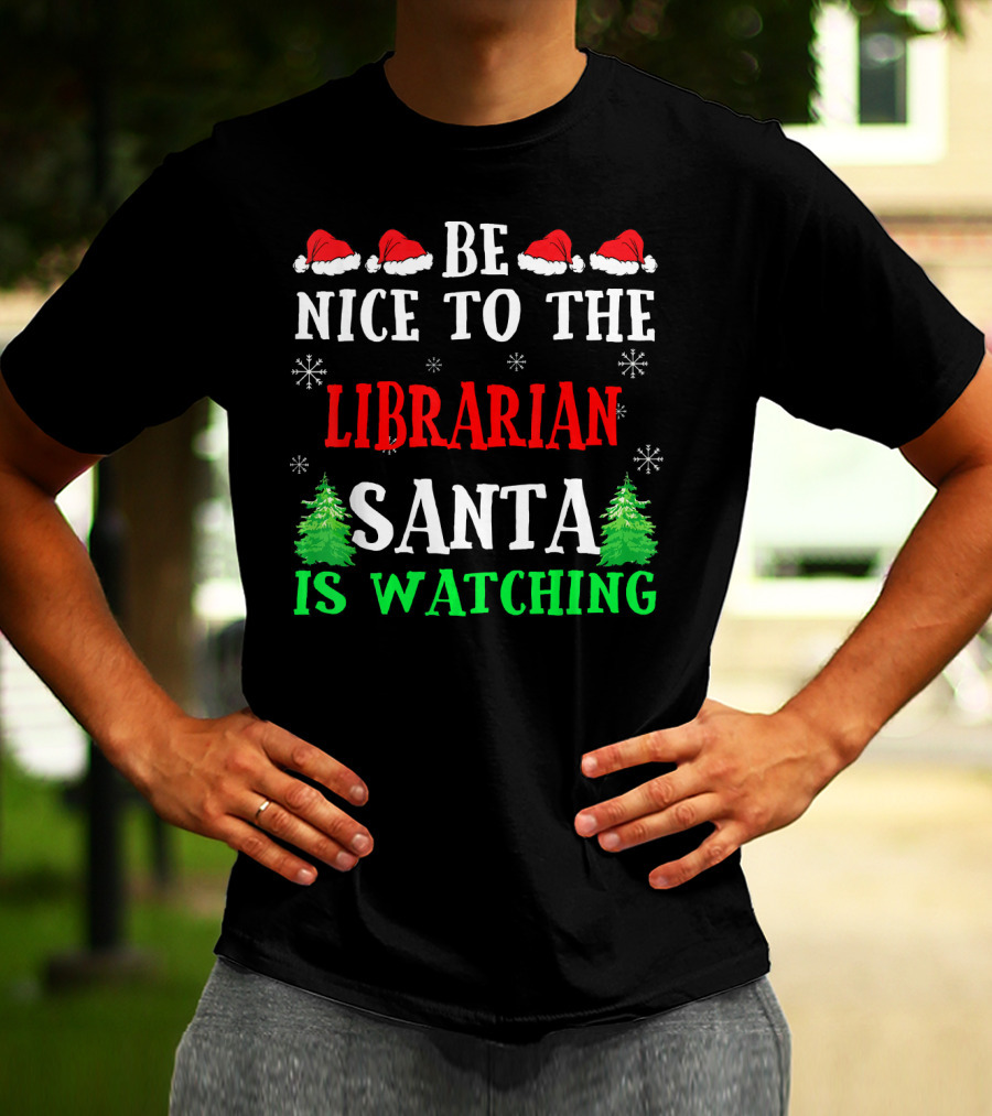 Be Nice To The Librarian Santa Is Watching With Santa Hats Snowflakes And Christmas Trees T-Shirt
