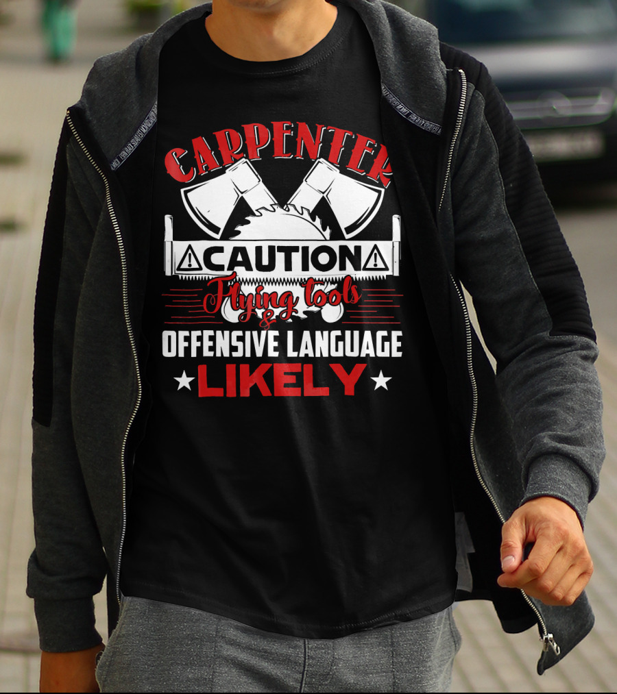 Carpenter Caution Flying Tools Offensive Language Likely Axes Saw Blade T-Shirt