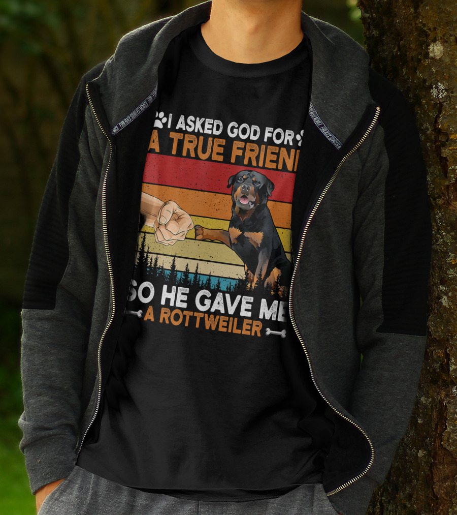 I Asked God For A True Friend So He Gave Me A Rottweiler T-Shirt