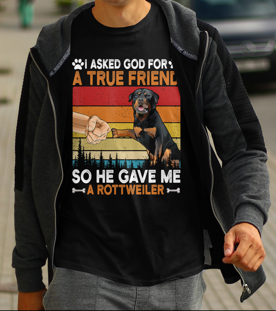 I Asked God For A True Friend So He Gave Me A Rottweiler T-Shirt