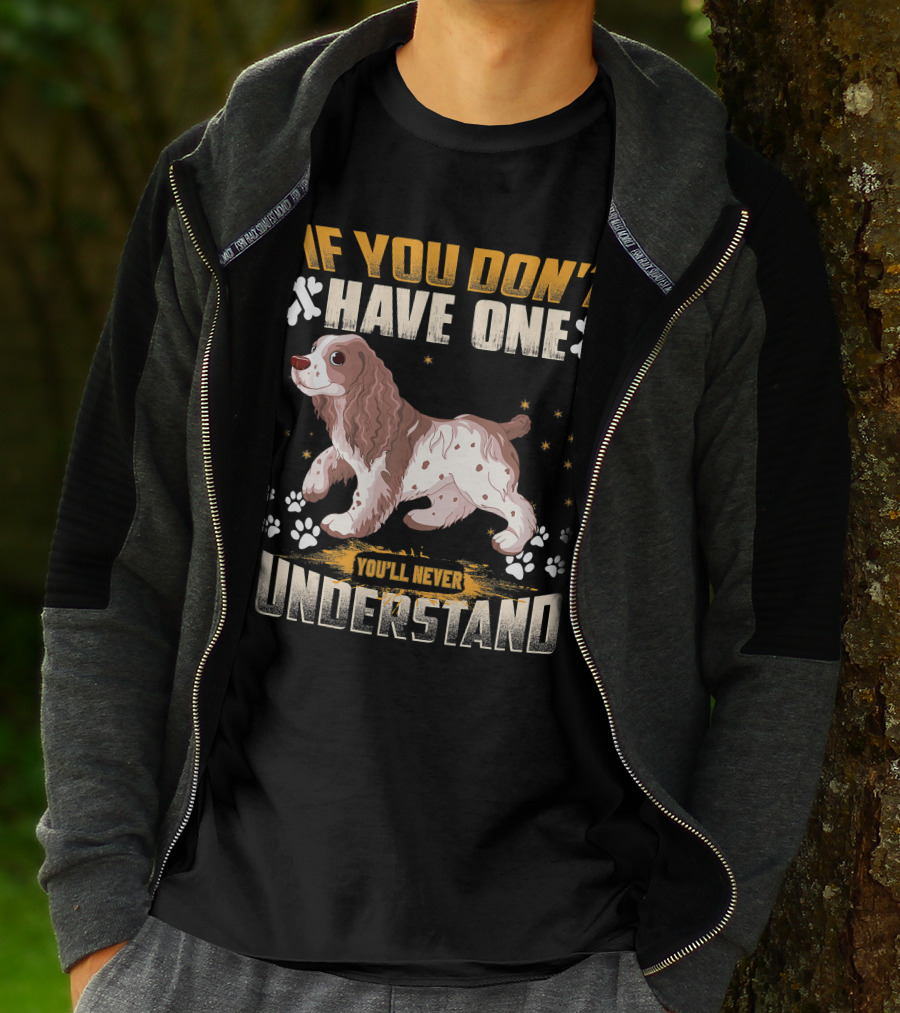 IF YOU DON'T HAVE ONE YOU'LL NEVER UNDERSTAND Cocker Spaniel T-Shirt
