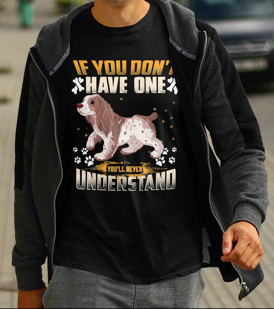 IF YOU DON'T HAVE ONE YOU'LL NEVER UNDERSTAND Cocker Spaniel T-Shirt