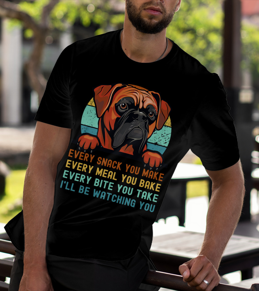 Boxer Dog Funny Mom Dad Every Snack You Make Every Meal You Bake Every Bite You Take I'll Be Watching You T-Shirt