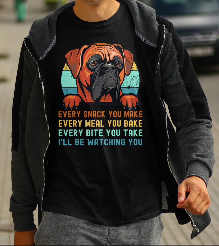 Boxer Dog Funny Mom Dad Every Snack You Make Every Meal You Bake Every Bite You Take I'll Be Watching You T-Shirt