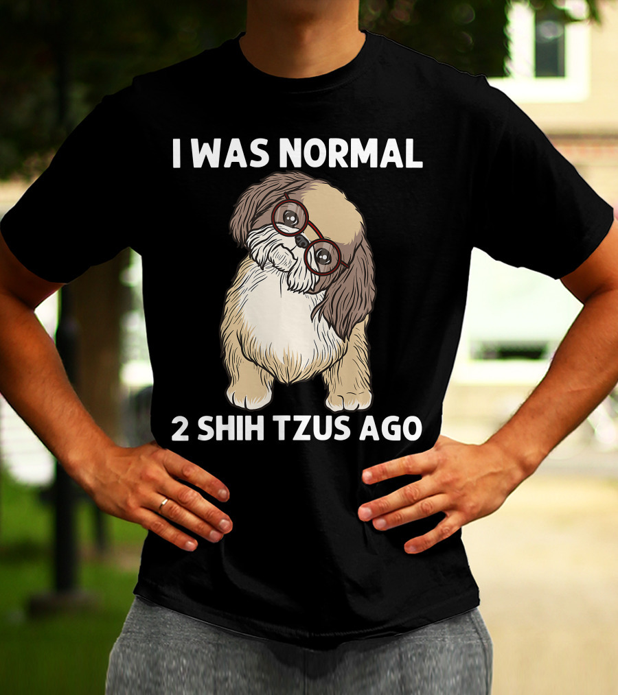 I Was Normal 2 Shih Tzus Ago With Cute Dog In Glasses T-Shirt
