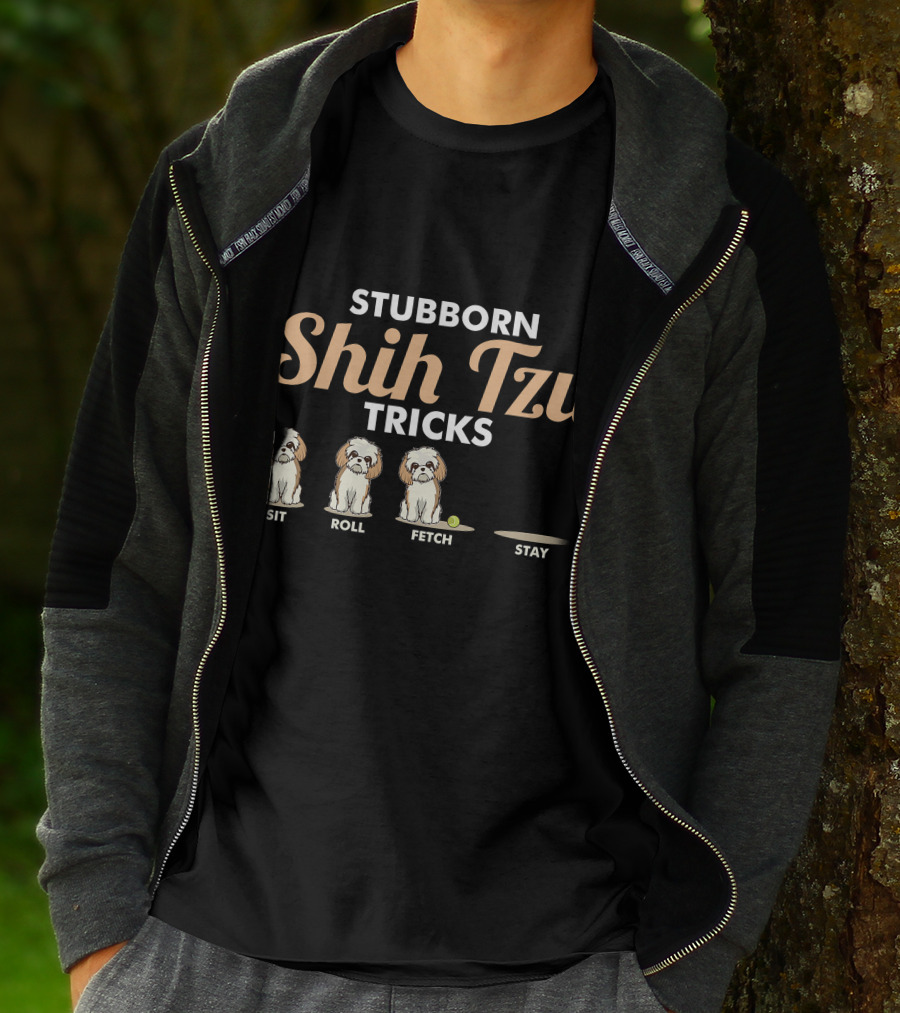 Stubborn Shih Tzu Tricks Sit Roll Fetch Stay T-Shirt