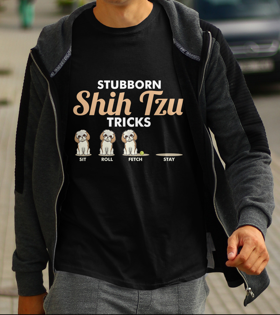 Stubborn Shih Tzu Tricks Sit Roll Fetch Stay T-Shirt