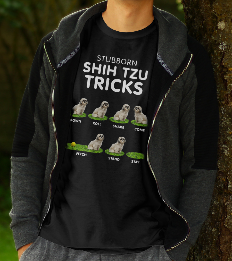 Stubborn Shih Tzu Tricks Sit Roll Fetch Stay Come Lie Down T-Shirt