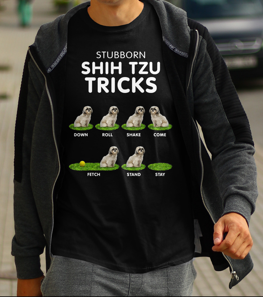 Stubborn Shih Tzu Tricks Sit Roll Fetch Stay Come Lie Down T-Shirt