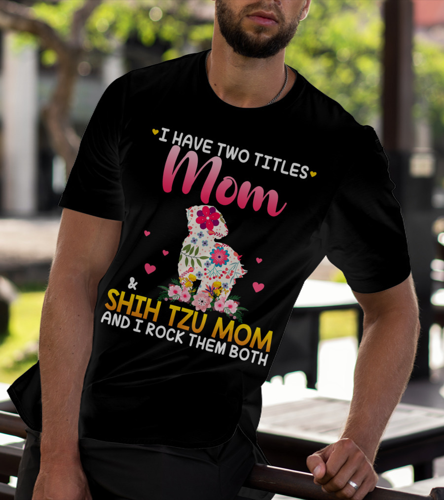 Mom Shih Tzu Mom I Have Two Titles Happy Mothe T-Shirt