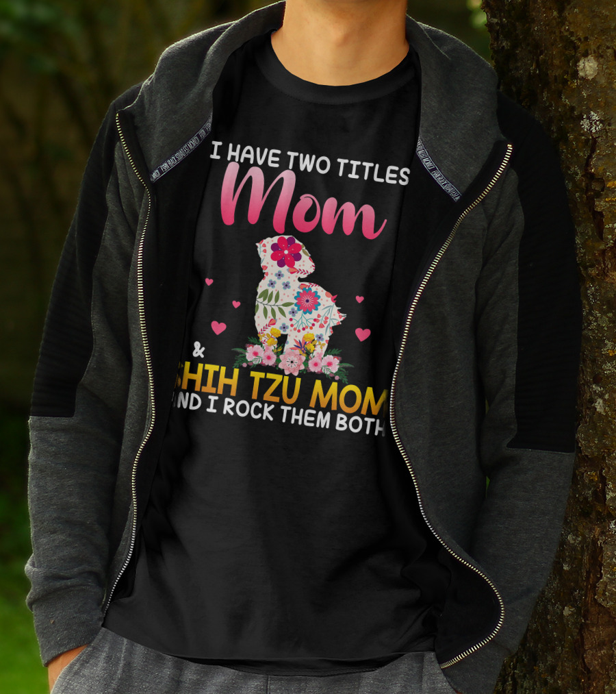 Mom Shih Tzu Mom I Have Two Titles Happy Mothe T-Shirt