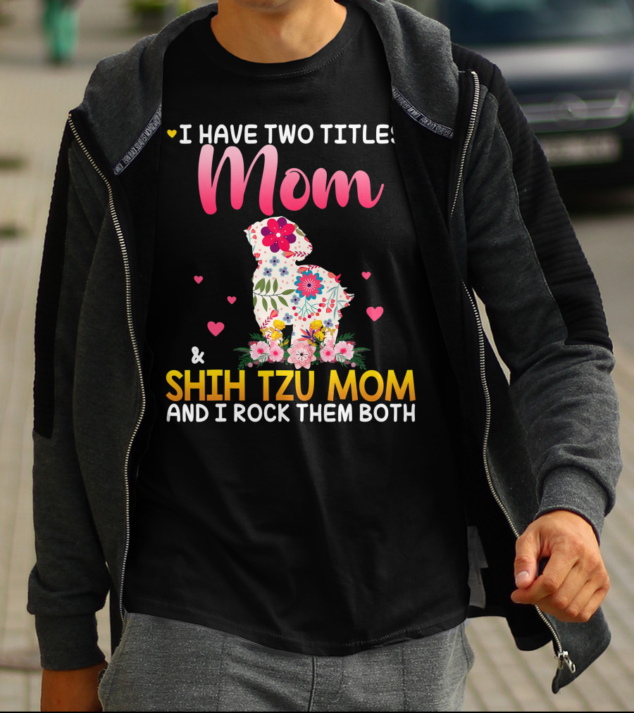 Mom Shih Tzu Mom I Have Two Titles Happy Mothe T-Shirt