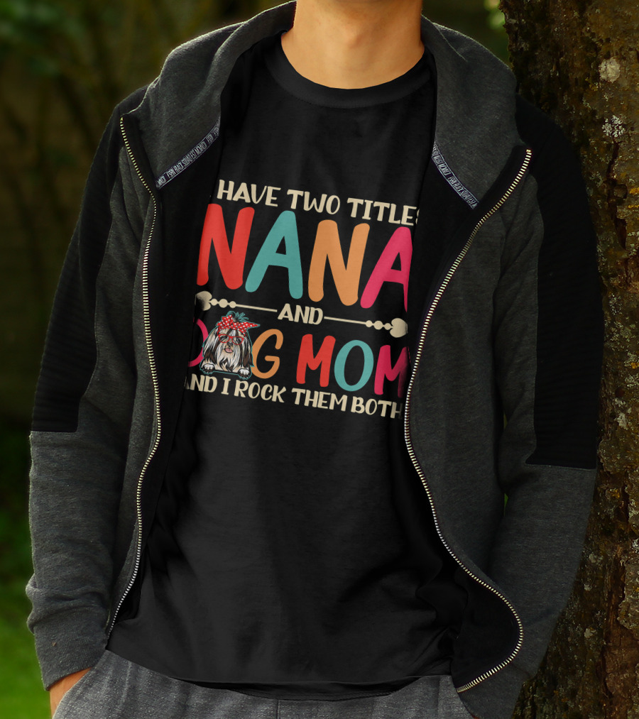 I Have Two Titles Nana And Dog Mom Shih Tzu And I Rock Them Both T-Shirt