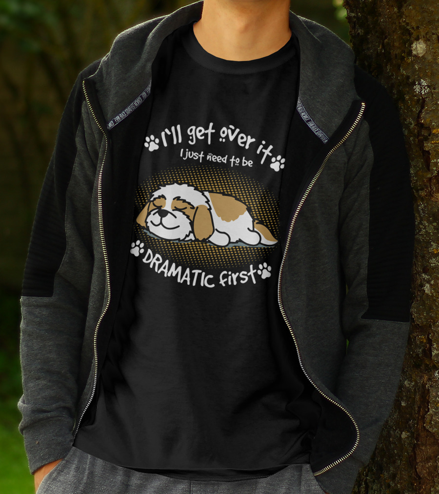 I'll Get Over It I Just Need To Be Dramatic First Sleeping Dog T-Shirt