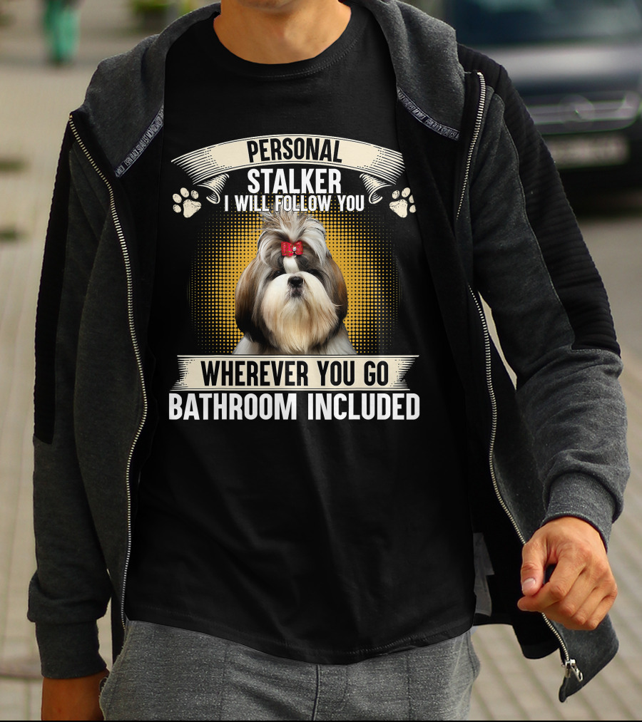 PERSONAL SHIH TZU I WILL FOLLOW YOU WHEREVER YOU GO T-Shirt