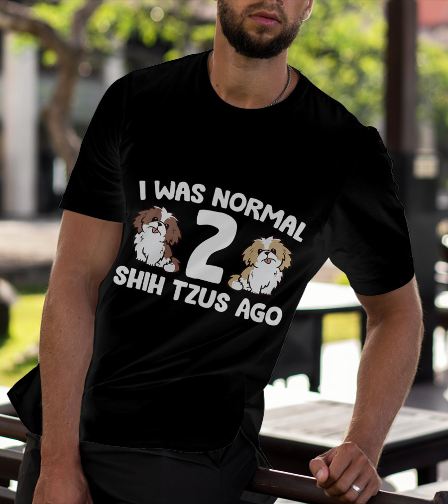 I Was Normal 2 Shih Tzus Ago Owner T-Shirt