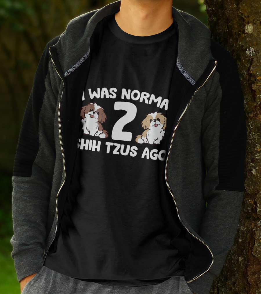 I Was Normal 2 Shih Tzus Ago Owner T-Shirt