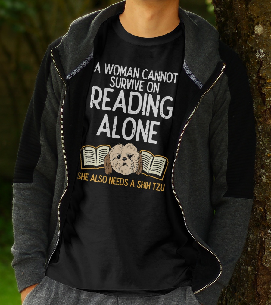 A Woman Cannot Survive On Reading Alone She Also Needs A Shih Tzu T-Shirt