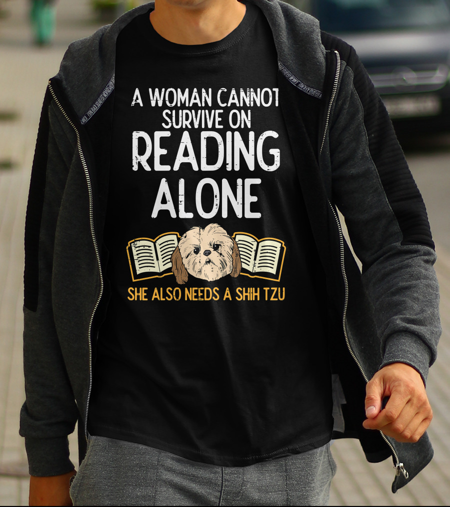A Woman Cannot Survive On Reading Alone She Also Needs A Shih Tzu T-Shirt